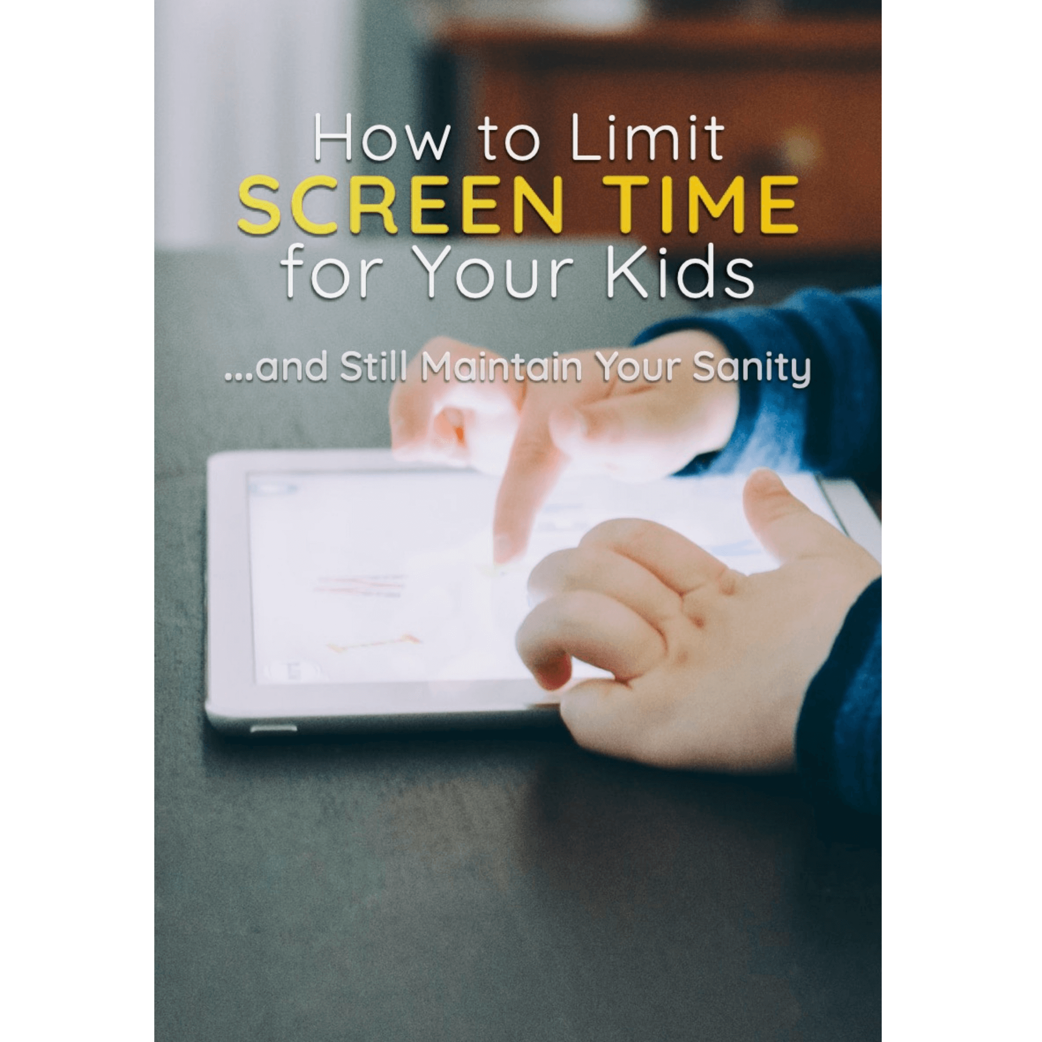 How to Limit Screen Time For Your Kids...And Maintain Your Sanity (Ebook)